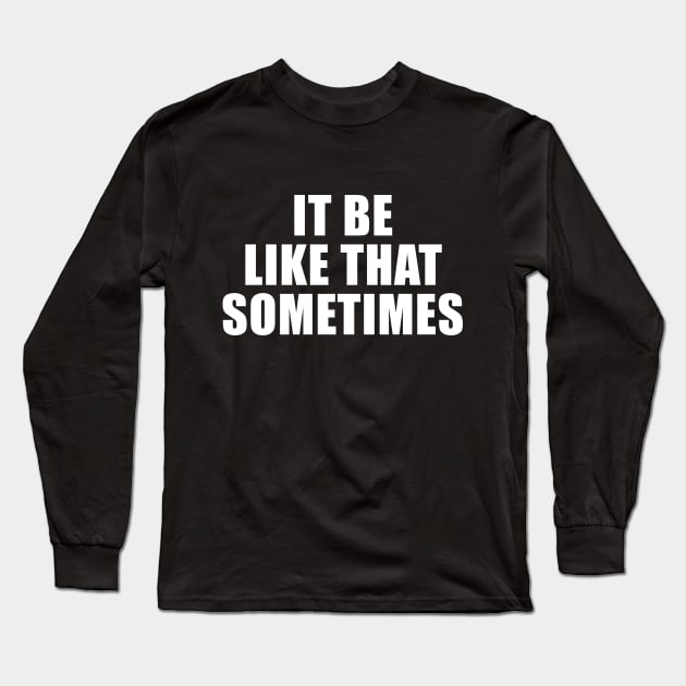 It Be Like That Sometimes Long Sleeve T-Shirt by quoteee